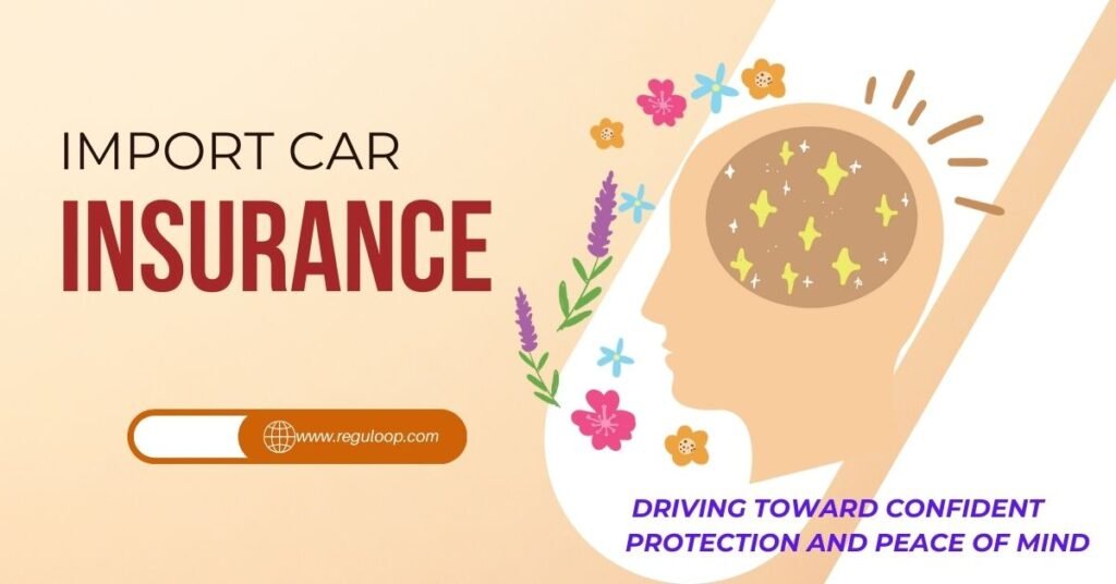 Import Car Insurance: Driving Toward Confident Protection and Peace of Mind